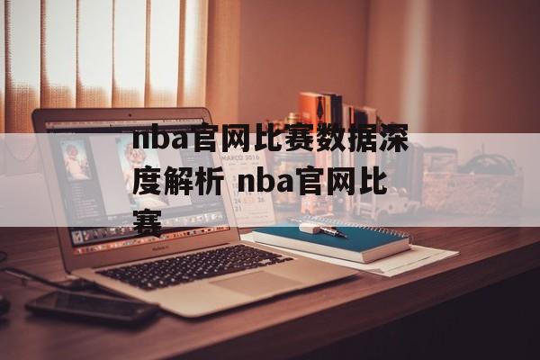 nba官网比赛数据深度解析 nba官网比赛