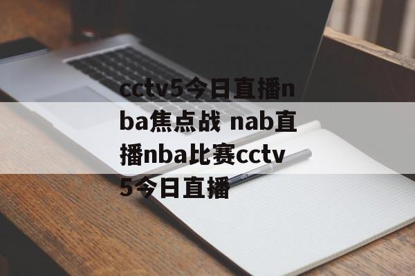 cctv5今日直播nba焦点战 nab直播nba比赛cctv5今日直播