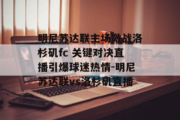 明尼苏达联主场激战洛杉矶fc 关键对决直播引爆球迷热情-明尼苏达联vs洛杉矶直播