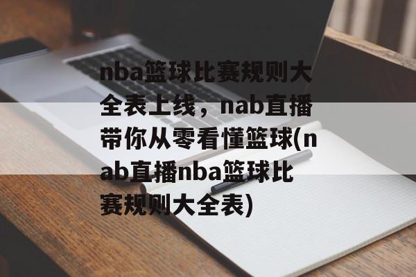 nba篮球比赛规则大全表上线，nab直播带你从零看懂篮球(nab直播nba篮球比赛规则大全表)