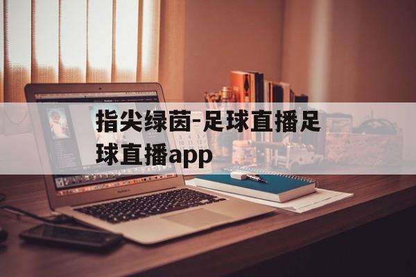 指尖绿茵-足球直播足球直播app