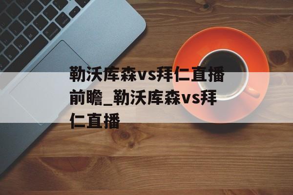 勒沃库森vs拜仁直播前瞻_勒沃库森vs拜仁直播