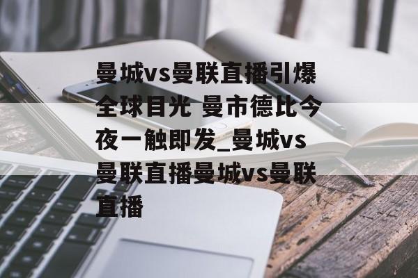 曼城vs曼联直播引爆全球目光 曼市德比今夜一触即发_曼城vs曼联直播曼城vs曼联直播