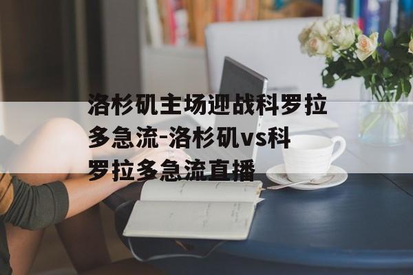 洛杉矶主场迎战科罗拉多急流-洛杉矶vs科罗拉多急流直播