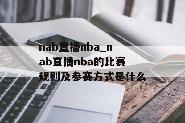nab直播nba_nab直播nba的比赛规则及参赛方式是什么