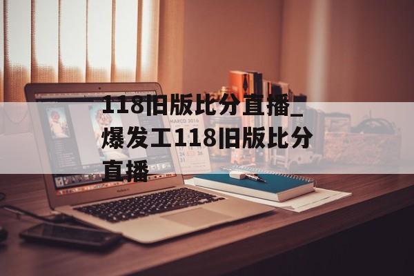 118旧版比分直播_爆发工118旧版比分直播