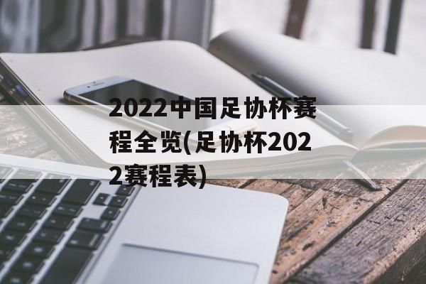 2022中国足协杯赛程全览(足协杯2022赛程表)
