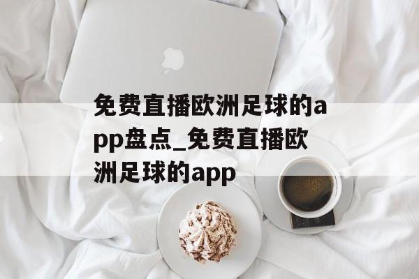 免费直播欧洲足球的app盘点_免费直播欧洲足球的app