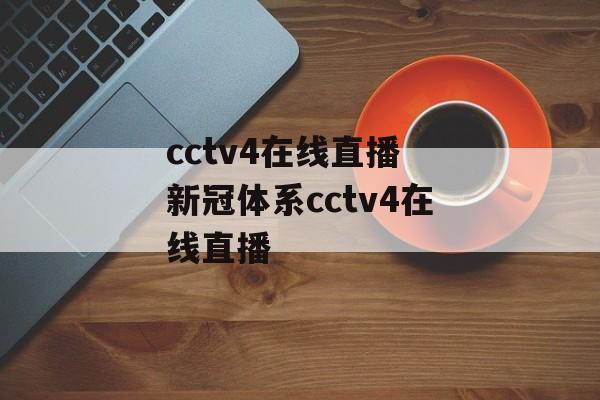 cctv4在线直播 新冠体系cctv4在线直播
