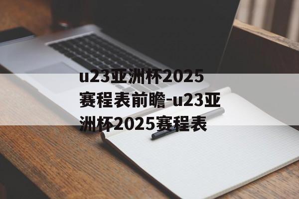 u23亚洲杯2025赛程表前瞻-u23亚洲杯2025赛程表