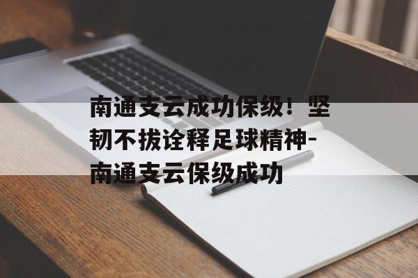 南通支云成功保级！坚韧不拔诠释足球精神-南通支云保级成功