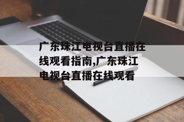 广东珠江电视台直播在线观看指南,广东珠江电视台直播在线观看