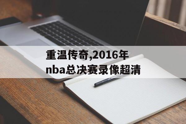 重温传奇,2016年nba总决赛录像超清