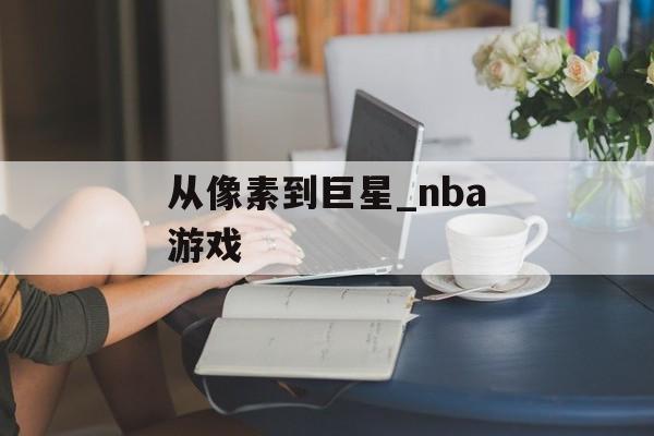 从像素到巨星_nba游戏