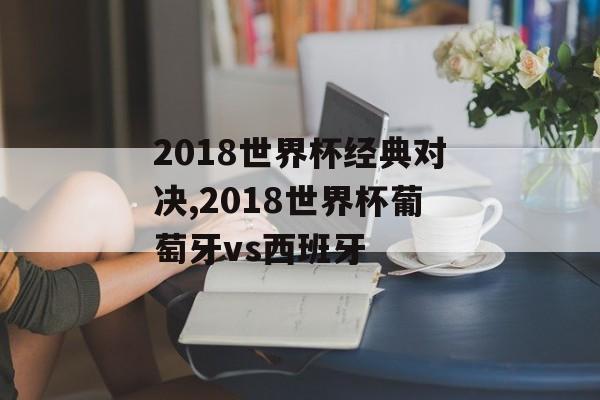 2018世界杯经典对决,2018世界杯葡萄牙vs西班牙
