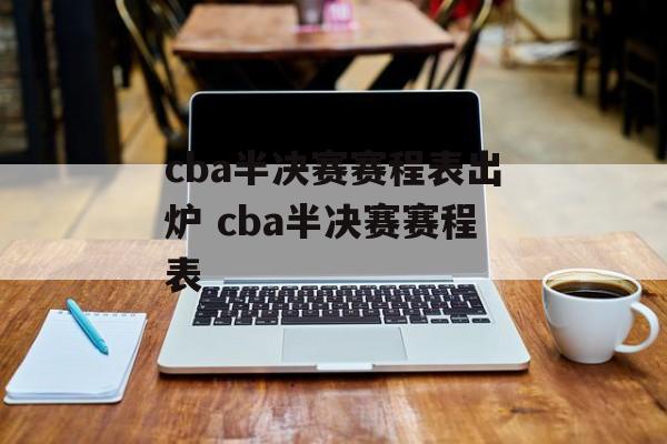 cba半决赛赛程表出炉 cba半决赛赛程表