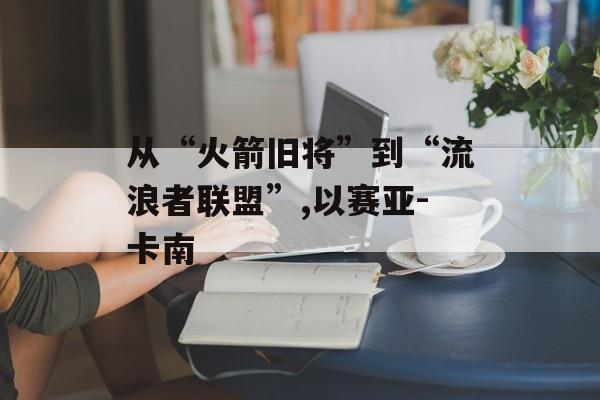 从“火箭旧将”到“流浪者联盟”,以赛亚-卡南