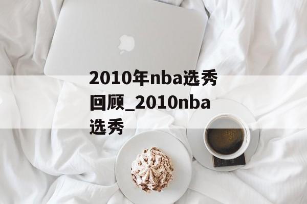 2010年nba选秀回顾_2010nba选秀