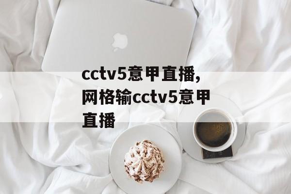 cctv5意甲直播,网格输cctv5意甲直播