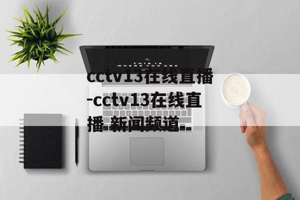 cctv13在线直播-cctv13在线直播 新闻频道