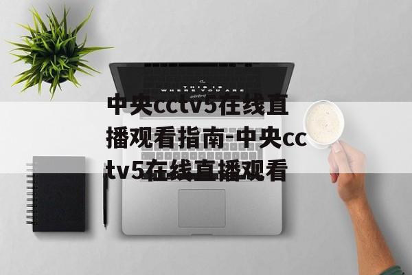 中央cctv5在线直播观看指南-中央cctv5在线直播观看