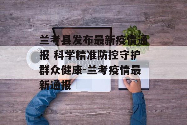 兰考县发布最新疫情通报 科学精准防控守护群众健康-兰考疫情最新通报