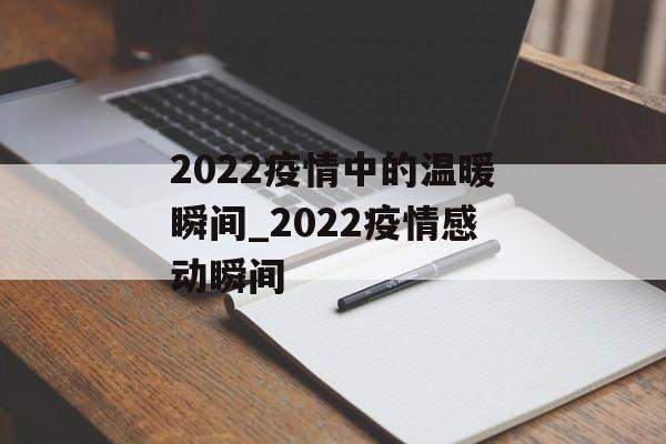 2022疫情中的温暖瞬间_2022疫情感动瞬间