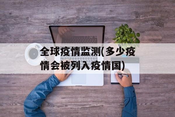 全球疫情监测(多少疫情会被列入疫情国)