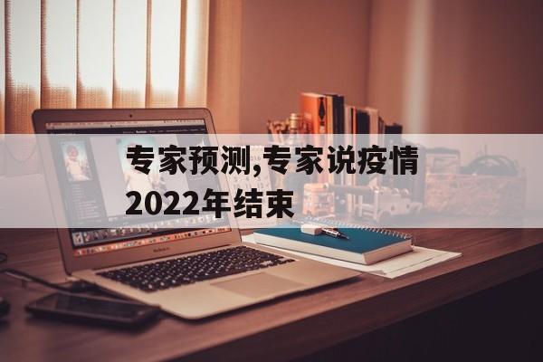 专家预测,专家说疫情2022年结束