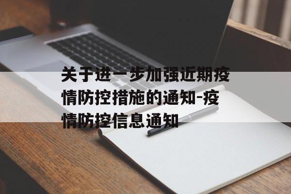 关于进一步加强近期疫情防控措施的通知-疫情防控信息通知