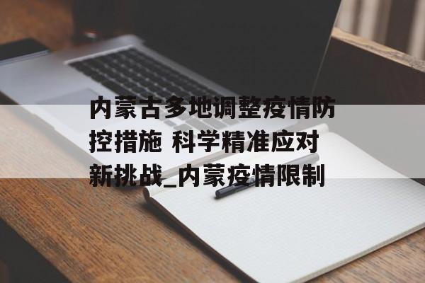 内蒙古多地调整疫情防控措施 科学精准应对新挑战_内蒙疫情限制