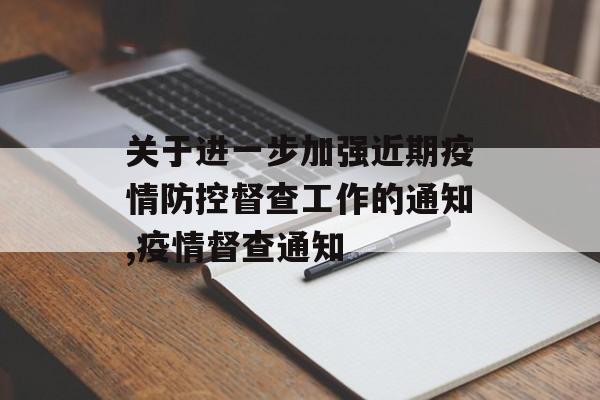 关于进一步加强近期疫情防控督查工作的通知,疫情督查通知