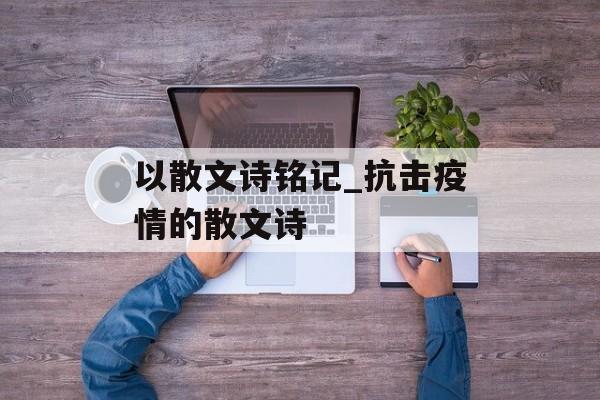 以散文诗铭记_抗击疫情的散文诗