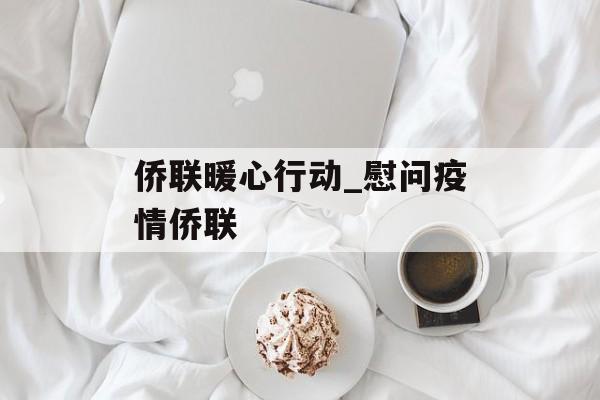 侨联暖心行动_慰问疫情侨联
