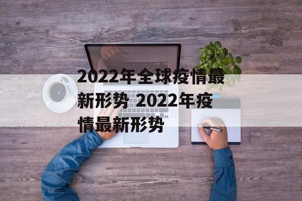 2022年全球疫情最新形势 2022年疫情最新形势