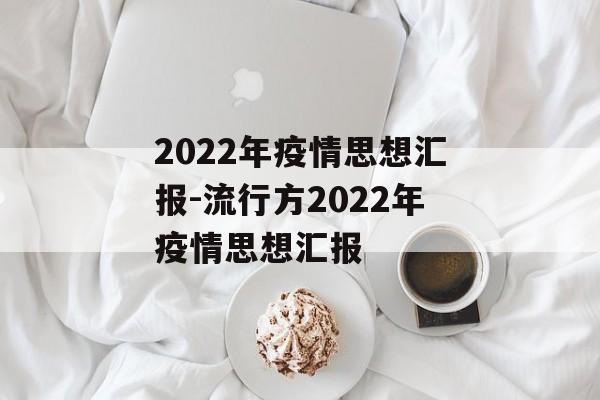 2022年疫情思想汇报-流行方2022年疫情思想汇报