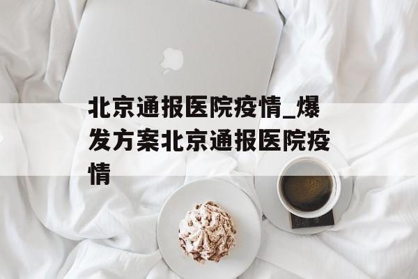 北京通报医院疫情_爆发方案北京通报医院疫情