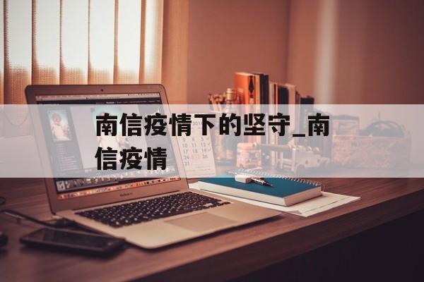 南信疫情下的坚守_南信疫情