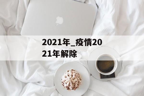 2021年_疫情2021年解除