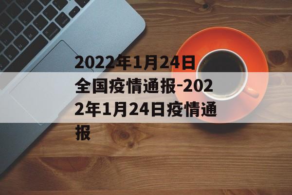 2022年1月24日全国疫情通报-2022年1月24日疫情通报