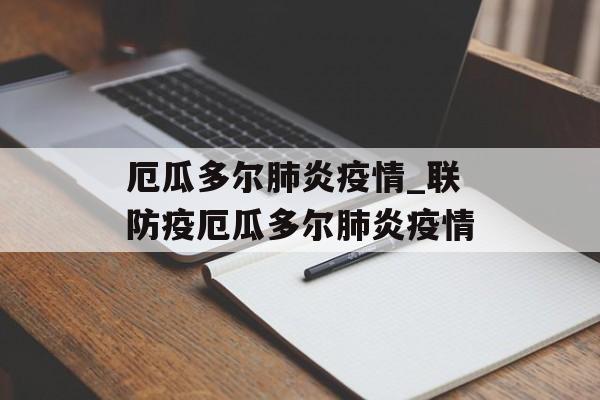 厄瓜多尔肺炎疫情_联防疫厄瓜多尔肺炎疫情