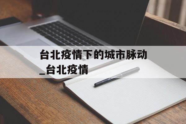 台北疫情下的城市脉动_台北疫情