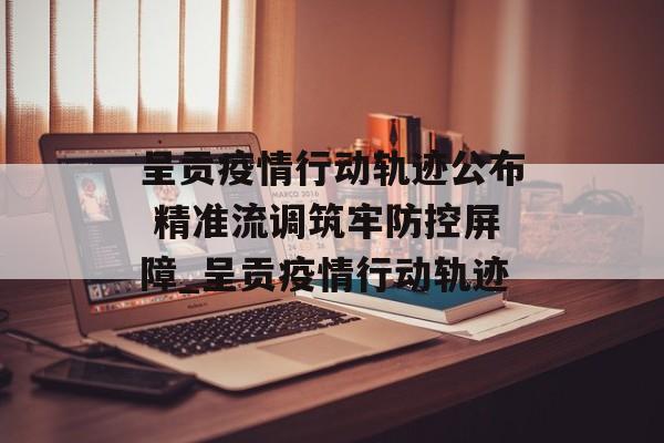 呈贡疫情行动轨迹公布 精准流调筑牢防控屏障_呈贡疫情行动轨迹