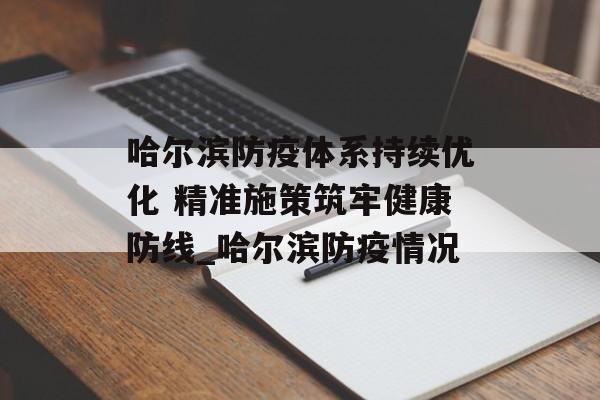 哈尔滨防疫体系持续优化 精准施策筑牢健康防线_哈尔滨防疫情况