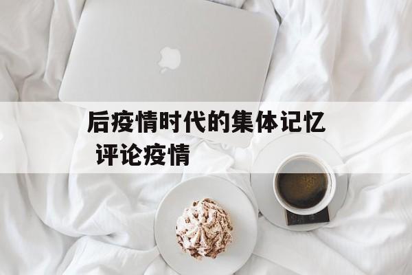 后疫情时代的集体记忆 评论疫情