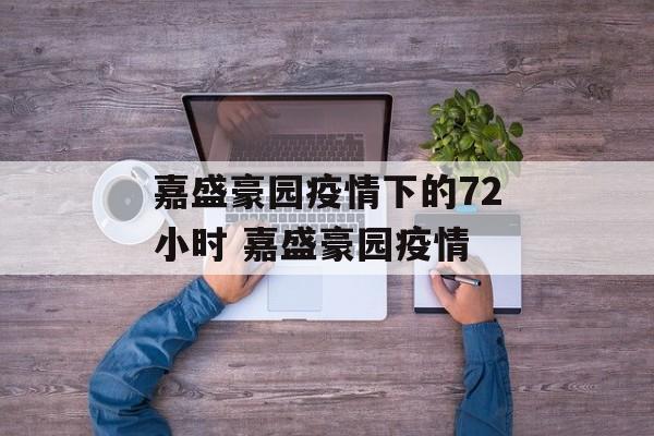 嘉盛豪园疫情下的72小时 嘉盛豪园疫情