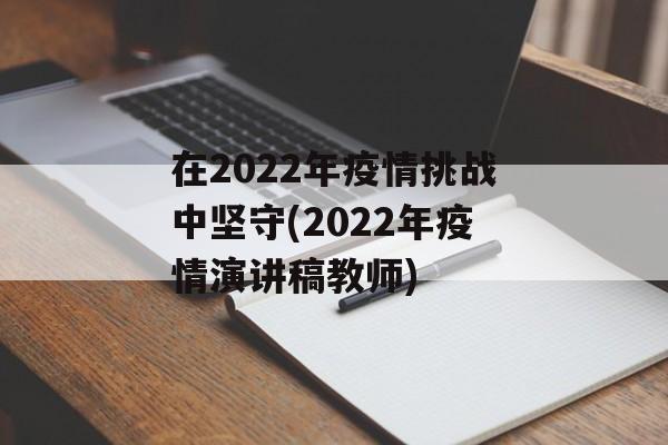 在2022年疫情挑战中坚守(2022年疫情演讲稿教师)