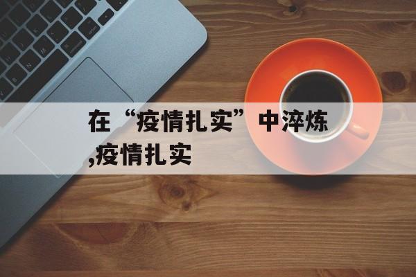 在“疫情扎实”中淬炼,疫情扎实