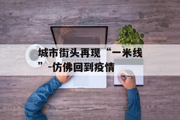 城市街头再现“一米线”-仿佛回到疫情