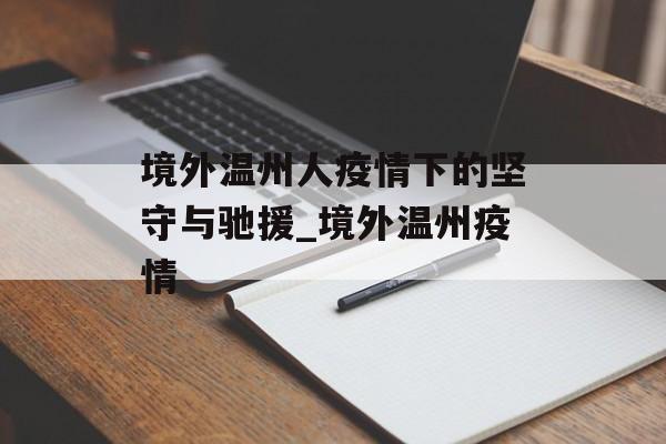 境外温州人疫情下的坚守与驰援_境外温州疫情